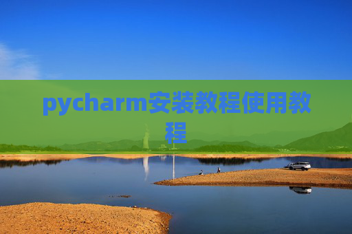 pycharm安装教程使用教程